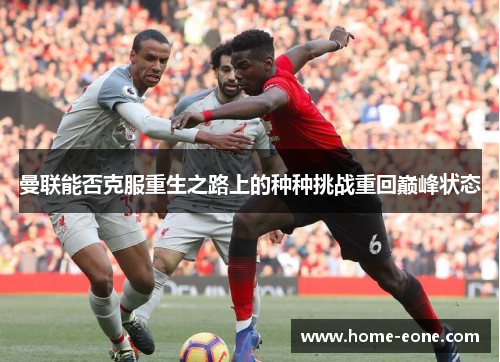 曼联能否克服重生之路上的种种挑战重回巅峰状态