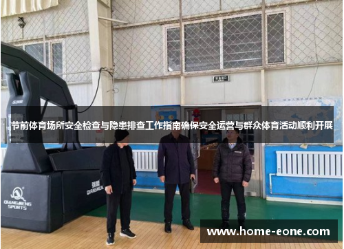 节前体育场所安全检查与隐患排查工作指南确保安全运营与群众体育活动顺利开展