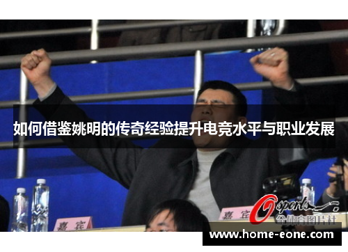 如何借鉴姚明的传奇经验提升电竞水平与职业发展