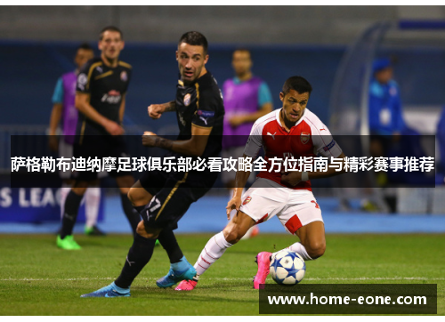 萨格勒布迪纳摩足球俱乐部必看攻略全方位指南与精彩赛事推荐