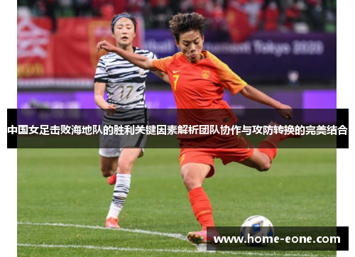 中国女足击败海地队的胜利关键因素解析团队协作与攻防转换的完美结合