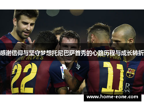 感谢信仰与坚守梦想托尼巴萨首秀的心路历程与成长转折