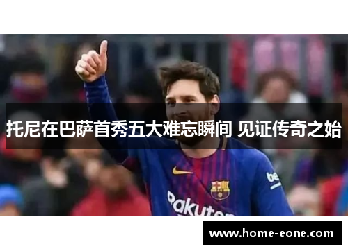 托尼在巴萨首秀五大难忘瞬间 见证传奇之始