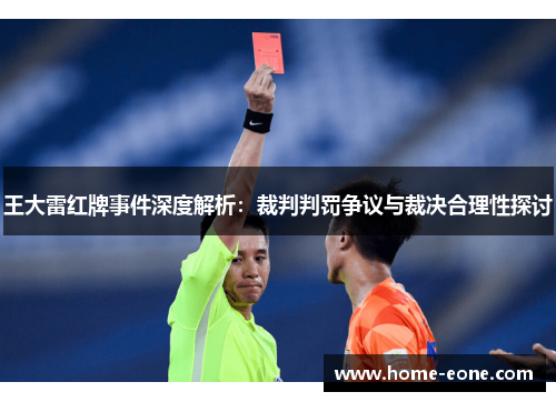 王大雷红牌事件深度解析:裁判判罚争议与裁决合理性探讨