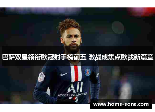 巴萨双星领衔欧冠射手榜前五 激战成焦点欧战新篇章