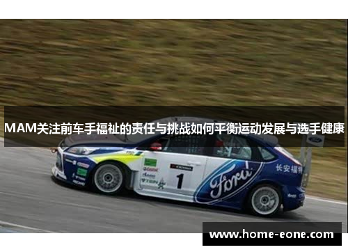 MAM关注前车手福祉的责任与挑战如何平衡运动发展与选手健康
