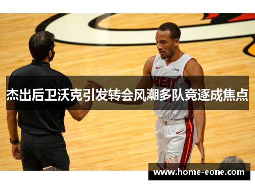 杰出后卫沃克引发转会风潮多队竞逐成焦点
