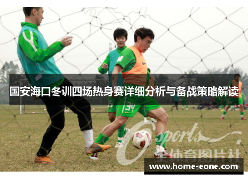 国安海口冬训四场热身赛详细分析与备战策略解读