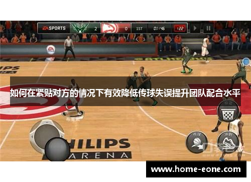 如何在紧贴对方的情况下有效降低传球失误提升团队配合水平
