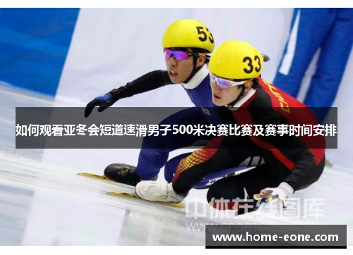 如何观看亚冬会短道速滑男子500米决赛比赛及赛事时间安排