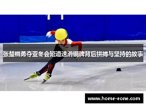 张楚桐勇夺亚冬会短道速滑铜牌背后拼搏与坚持的故事