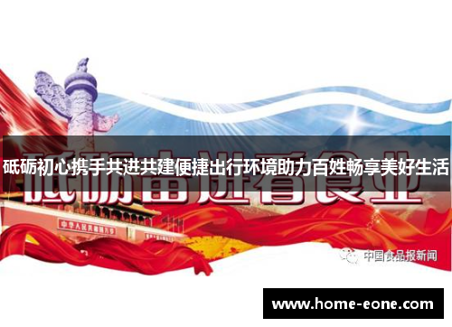 砥砺初心携手共进共建便捷出行环境助力百姓畅享美好生活