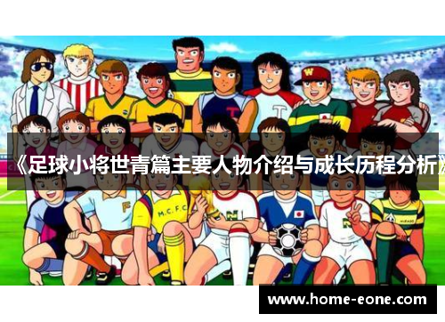 《足球小将世青篇主要人物介绍与成长历程分析》