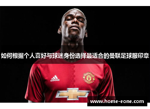 如何根据个人喜好与球迷身份选择最适合的曼联足球服印章