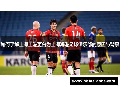 如何了解上海上港更名为上海海港足球俱乐部的原因与背景