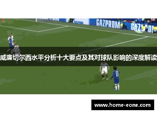 威廉切尔西水平分析十大要点及其对球队影响的深度解读