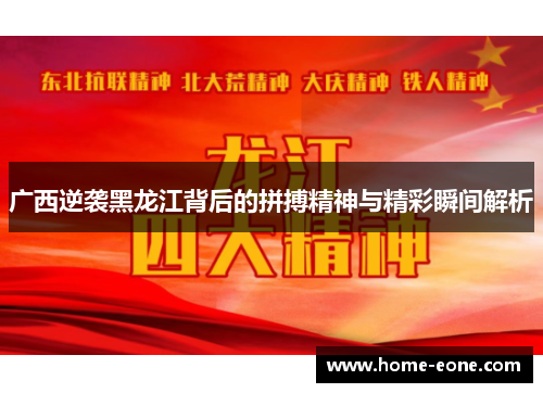 广西逆袭黑龙江背后的拼搏精神与精彩瞬间解析