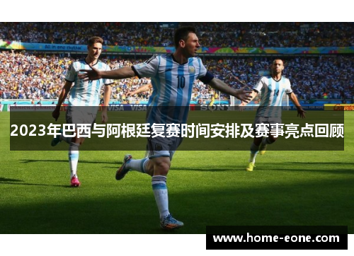 2023年巴西与阿根廷复赛时间安排及赛事亮点回顾