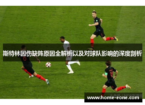 斯特林因伤缺阵原因全解析以及对球队影响的深度剖析