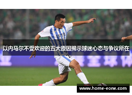 以内马尔不受欢迎的五大原因揭示球迷心态与争议所在